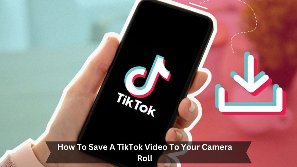 How-To-Save-A-TikTok-Video-To-Your-Camera-Roll